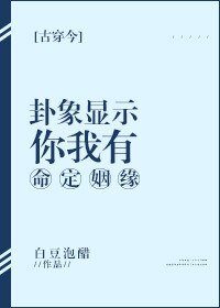 卦象显示，你我有命定姻缘[古穿今] 